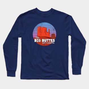 I Like Big Buttes Long Sleeve T-Shirt